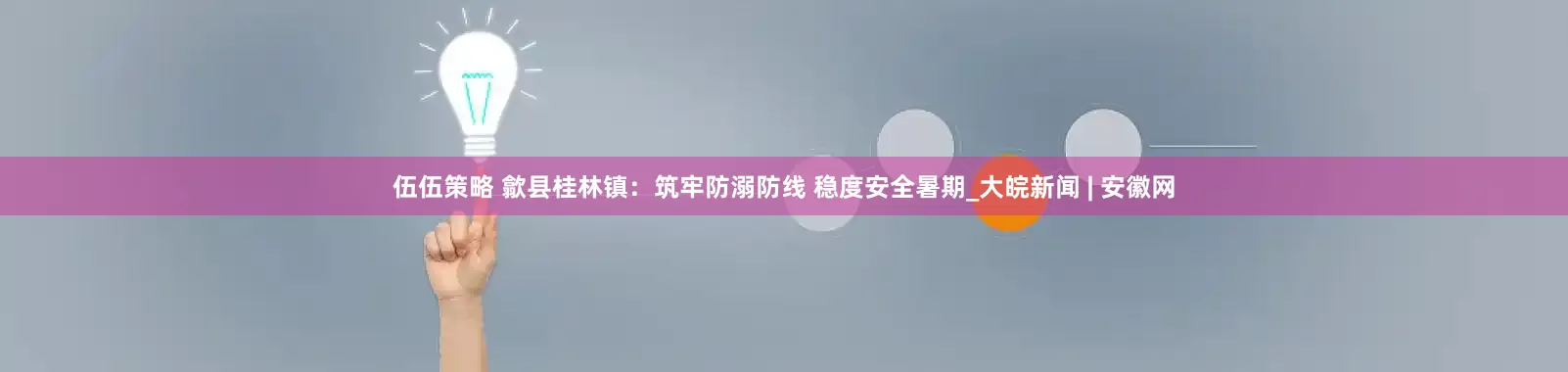 伍伍策略 歙县桂林镇：筑牢防溺防线 稳度安全暑期_大皖新闻 | 安徽网