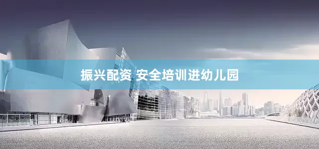 振兴配资 安全培训进幼儿园